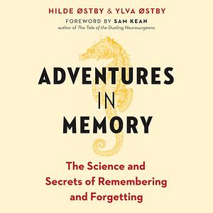 Adventures in Memory: The Science and Secrets of Remembering and Forgetting by Hilde Østby, Ylva Østby