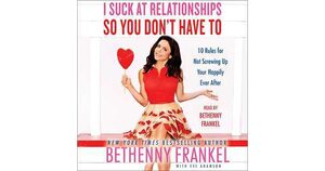 I Suck at Relationships So You Don't Have To: 10 Rules for Not Screwing Up Your Happily Ever After by Bethenny Frankel