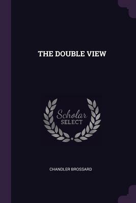 The Double View by Chandler Brossard