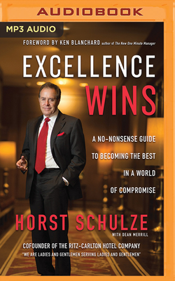 Excellence Wins: A No-Nonsense Guide to Becoming the Best in a World of Compromise by Horst Schulze