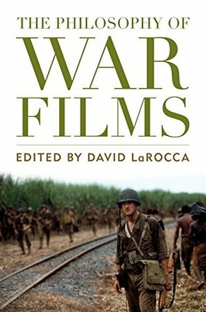 The Philosophy of War Films (The Philosophy of Popular Culture) by David LaRocca