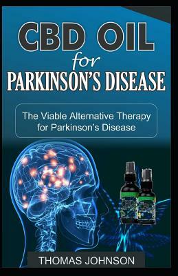 CBD Oil for Parkinson's Disease: The Viable Alternative Therapy for Parkinson's Disease by Thomas Johnson