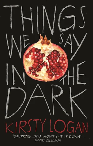 Things We Say in the Dark by Kirsty Logan