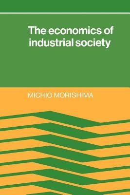 The Economics of Industrial Society by Michio Morishima