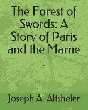 The Forest of Swords: A Story of Paris and the Marne . by Joseph a. Altsheler