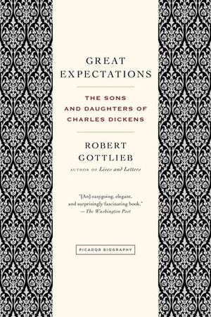 Great Expectations: The Sons and Daughters of Charles Dickens by Robert Gottlieb
