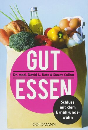 Gut essen: Schluss mit dem Ernährungswahn by Stacy Colino, David L. Katz