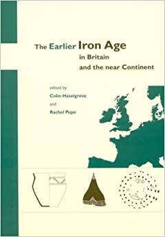 The Earlier Iron Age in Britain and the Near Continent by Chris Gosden, Niall Sharples, Bill Bevan, Ann Woodward, Gwilym Hughes, Stuart Needham, Marian Diepeveen-Jansen, Patrick Ashmore, David Yates, Rachel Pope, Colin Haselgrove, Richard Bradley, David Fontijn, Timothy Champion, Melanie Giles, Jodie Humphrey, Gary Lock, Dale Serjeantson, Fokke Gerritsen, Simon James, Joanna Brück, Tom Moore, Andy Wigley, Harry Fokkens, Ian Ralston