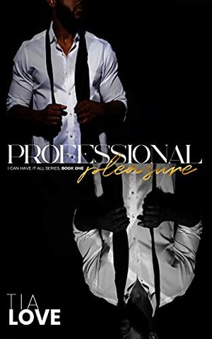 Professional Pleasure: I Can Have it All Series: Book One by Tia Love