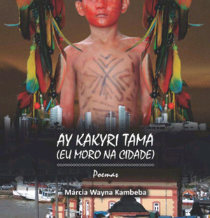 Ay Kakyri Tama (Eu Moro na Cidade) by Márcia Wayna Kambeba