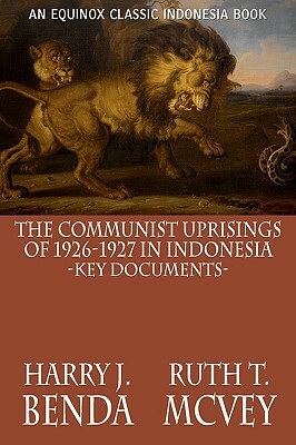 The Communist Uprisings of 1926-1927 in Indonesia: Key Documents by Ruth T. McVey, Harry J. Benda