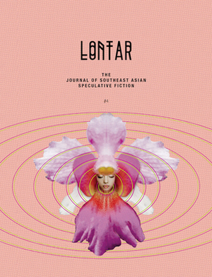 LONTAR #4 by Paolo Bacigalupi, Michael Gray, Kristine Ong Muslim, Desmond Kon Zhicheng-Mingdé, Ng Yi-Sheng, Joses Ho, Eliza Victoria, Jason Erik Lundberg, Andrew Cheah, Kate Osias, Cyril Wong, Jerrold Yam