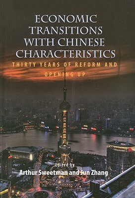 Economic Transitions with Chinese Characteristics V1: Thirty Years of Reform and Opening Up by Jun Zhang, Arthur Sweetman