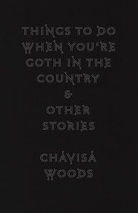Things to Do When You're Goth in the Country: and Other Stories by Chavisa Woods