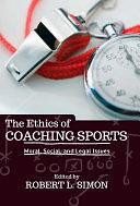 The Ethics of Coaching Sports: Moral, Social and Legal Issues by Robert L. Simon