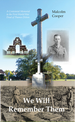 We Will Remember Them: A Centennial Memorial to the First World War Dead of Thames Ditton by Malcolm Cooper