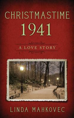 Christmastime 1941: A Love Story by Linda Mahkovec