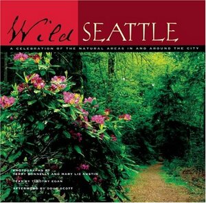 Wild Seattle: A Celebration of the Natural Areas In and Around the City by Terry Donnelly, Doug Scott, Timothy Egan