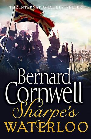 Sharpe's Waterloo: The Waterloo Campaign, 15–18 June, 1815 by Bernard Cornwell