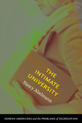 The Intimate University: Korean American Students and the Problems of Segregation by Nancy Abelmann