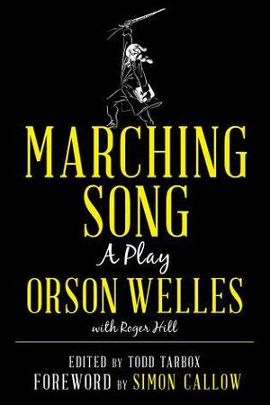 Marching Song: A Play by Simon Callow, Orson Welles, Todd Tarbox