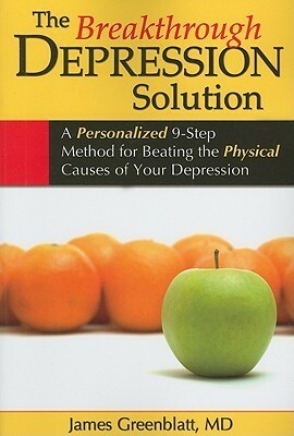 The Breakthrough Depression Solution: A Personalized 9-Step Method for Beating the Physical Causes of Your Depression by James M. Greenblatt