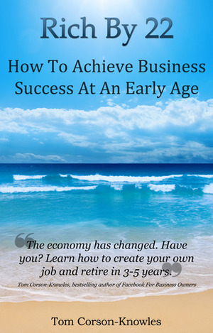 Rich By 22: How To Achieve Business Success At An Early Age by Tom Corson-Knowles