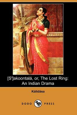 S'Akoontala, Or, the Lost Ring: An Indian Drama by Kalidasa