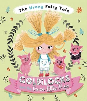 The Wrong Fairy Tale: Goldilocks and the Three Little Pigs by Tracey Turner