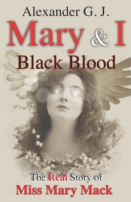 Mary and I: Black Blood: The Real Story of Miss Mary Mack by Alexander G. J