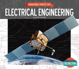 Amazing Feats of Electrical Engineering by Jennifer Swanson