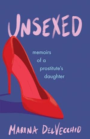 Unsexed: Memoirs of a Prostitute's Daughter by Marina DelVecchio