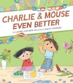 Charlie & Mouse Even Better by Emily Hughes, Laurel Snyder