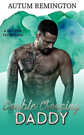 Double Crossing Daddy (A DILF For Father's Day Book 8) by Autum Remington