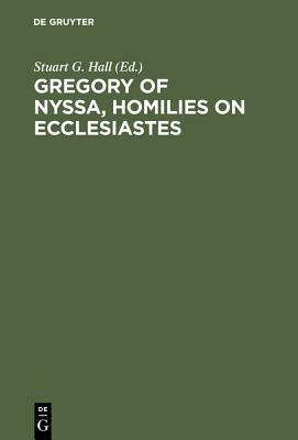 Gregory of Nyssa, Homilies on Ecclesiastes: An English Version with Supporting Studies. Proceedings of the Seventh International Colloquium on Gregory by 