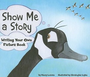 Show Me a Story: Writing Your Own Picture Book by Nancy Loewen, Christopher Lyles