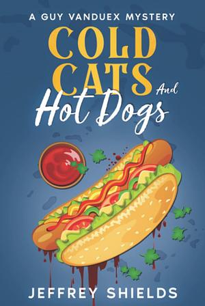 Cold Cats and Hot Dogs: A Guy Vanduex Mystery by Jeffrey Shields