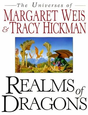Realms of Dragons: The Universes of Margaret Weis and Tracy Hickman by Margaret Weis, Tracy Hickman, J. Robert King, Denise Little, Janet Pack, Jean Rabe