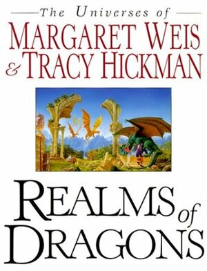 Realms of Dragons: The Universes of Margaret Weis and Tracy Hickman by Tracy Hickman, Margaret Weis, Jean Rabe, Denise Little, J. Robert King, Janet Pack