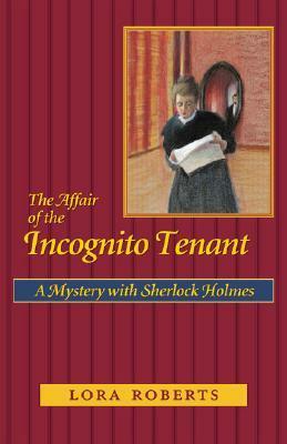 The Affair of the Incognito Tenant: A Mystery with Sherlock Holmes by Lora Roberts