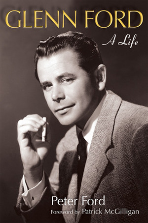 Glenn Ford: A Life by Patrick McGilligan, Peter Ford