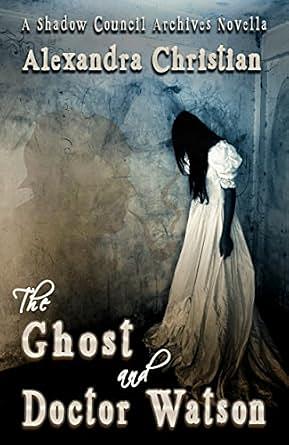 The Ghost and Dr. Watson: A Shadow Council Archives Novella by Alexandra Christian