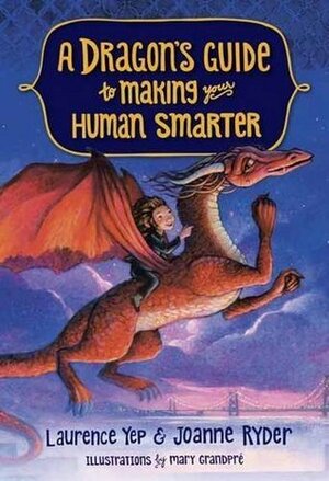 A Dragon's Guide to Making Your Human Smarter by Joanne Ryder, Laurence Yep, Mary GrandPré