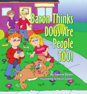 Baron Thinks Dogs Are People Too! by Laurie Dean