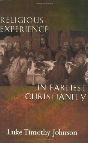 Religious Experience in Earliest Christianity: A Missing Dimension in New Testament Studies by Luke Timothy Johnson