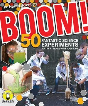 Boom! 50 Fantastic Science Experiments to Try at Home with Your Kids (Pb) by The Naked Scientists, Chris Smith, Dave Ansell