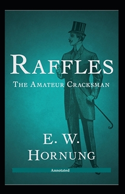 Raffles The Amateur Cracksman Annotated by E. W. Hornung