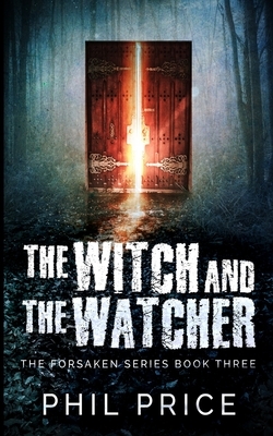 The Witch And The Watcher (The Forsaken Series Book 3) by Phil Price