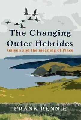 The Changing Outer Hebrides: Galson and the meaning of Place by Frank Rennie