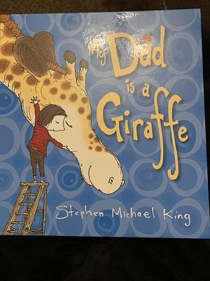 My Dad Is a Giraffe by Stephen Michael King